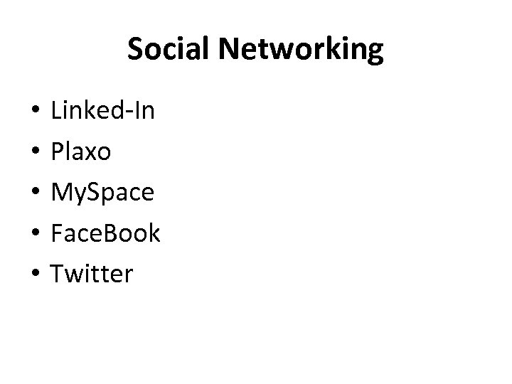 Social Networking • • • Linked-In Plaxo My. Space Face. Book Twitter 