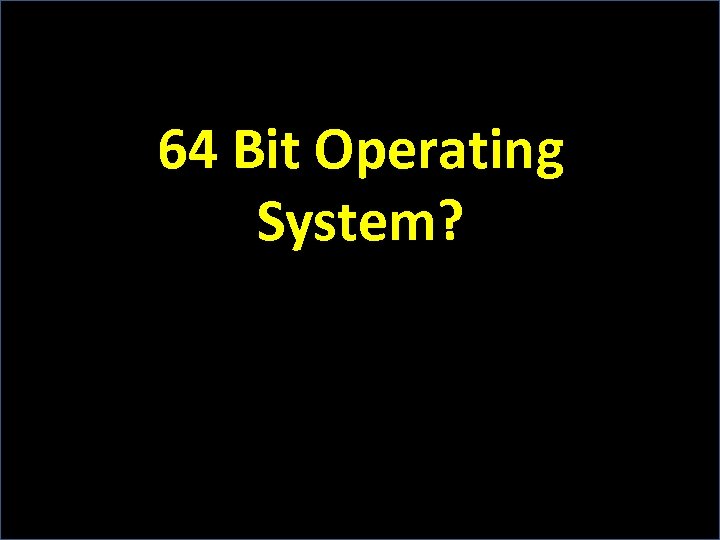 64 Bit Operating System? 