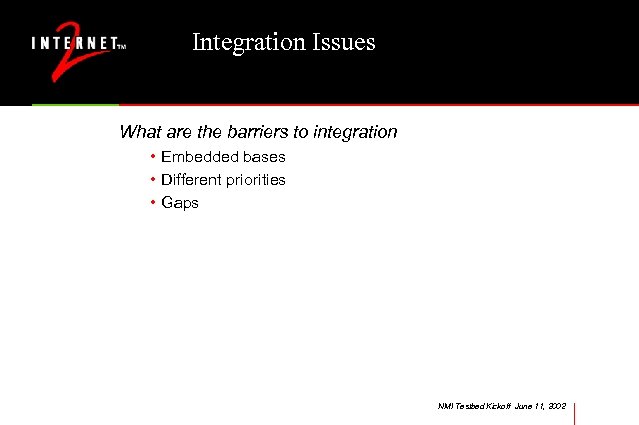 Integration Issues What are the barriers to integration • Embedded bases • Different priorities