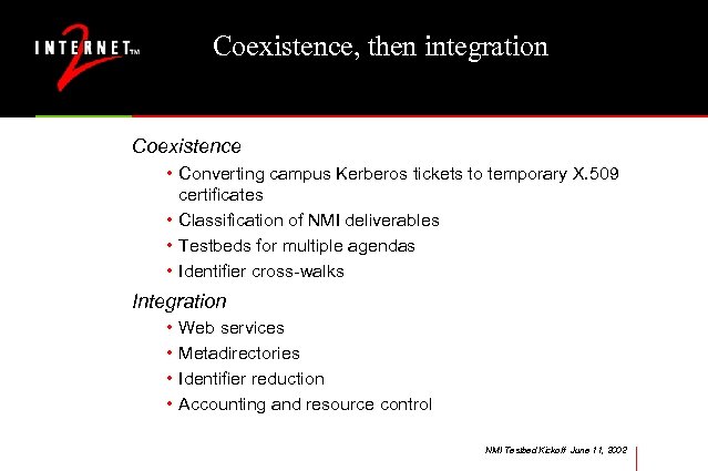 Coexistence, then integration Coexistence • Converting campus Kerberos tickets to temporary X. 509 certificates