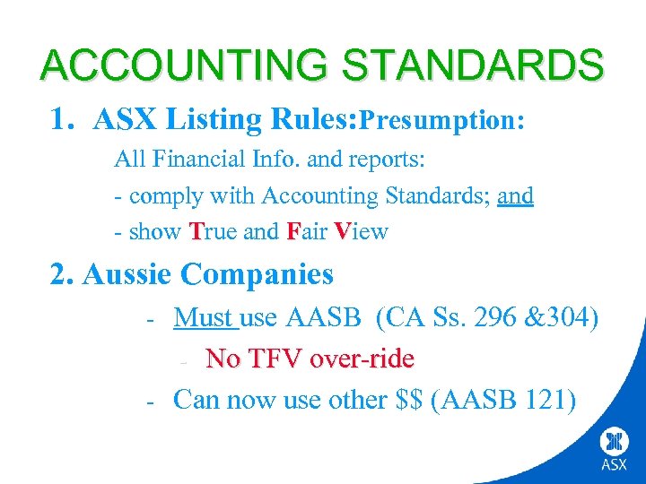 ACCOUNTING STANDARDS 1. ASX Listing Rules: Presumption: All Financial Info. and reports: - comply