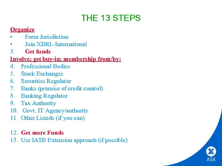 THE 13 STEPS Organize • Form Jurisdiction • Join XBRL-International 3. Get funds Involve;
