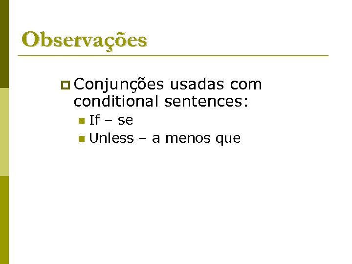 Observações p Conjunções usadas com conditional sentences: If – se n Unless – a