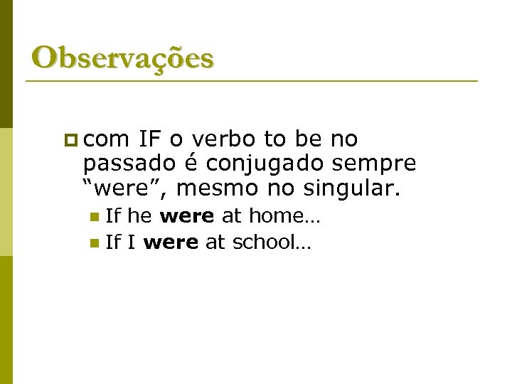 Observações p com IF o verbo to be no passado é conjugado sempre “were”,