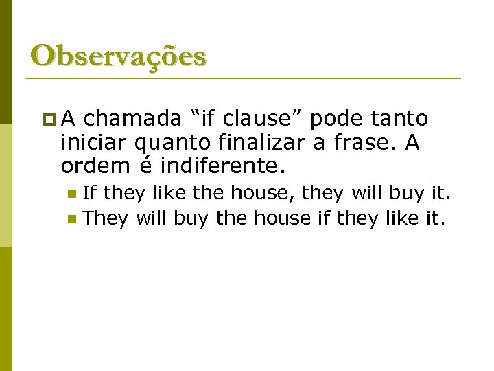 Observações p. A chamada “if clause” pode tanto iniciar quanto finalizar a frase. A