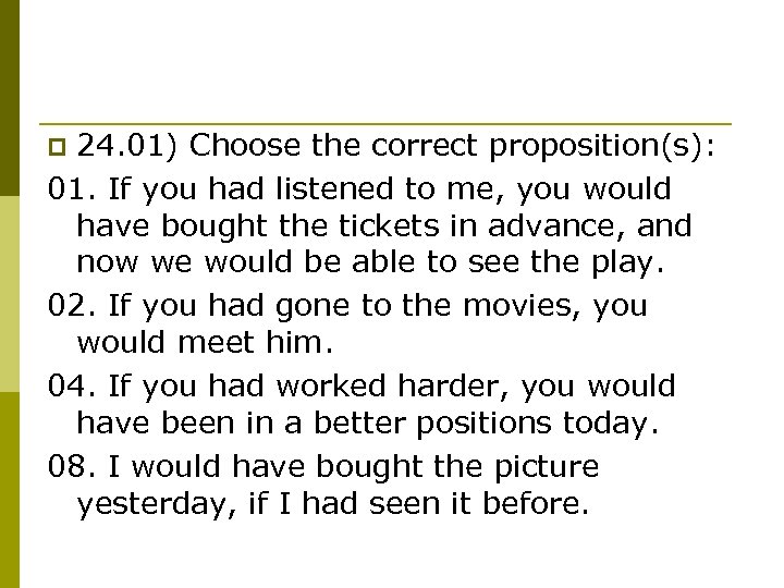 24. 01) Choose the correct proposition(s): 01. If you had listened to me, you