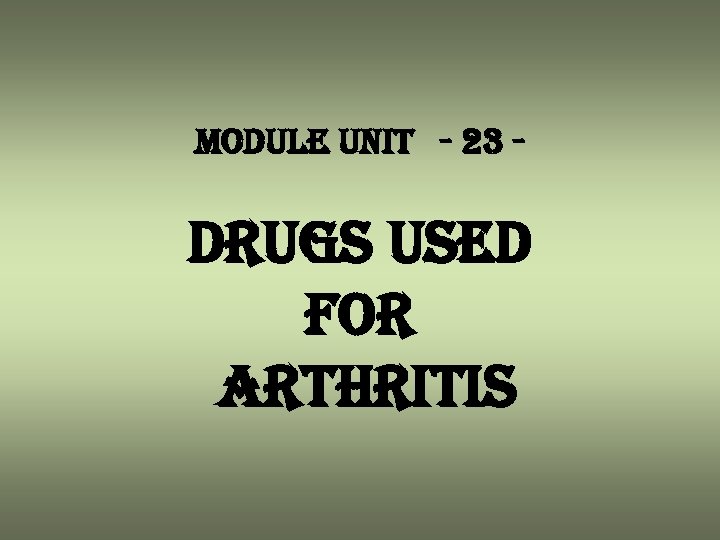 module unit - 23 - drugs used for arthritis 