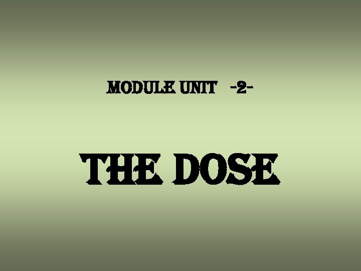 module unit -2 - the dose 