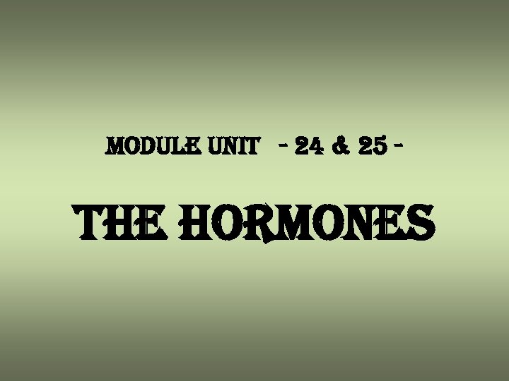 module unit - 24 & 25 - the hormones 