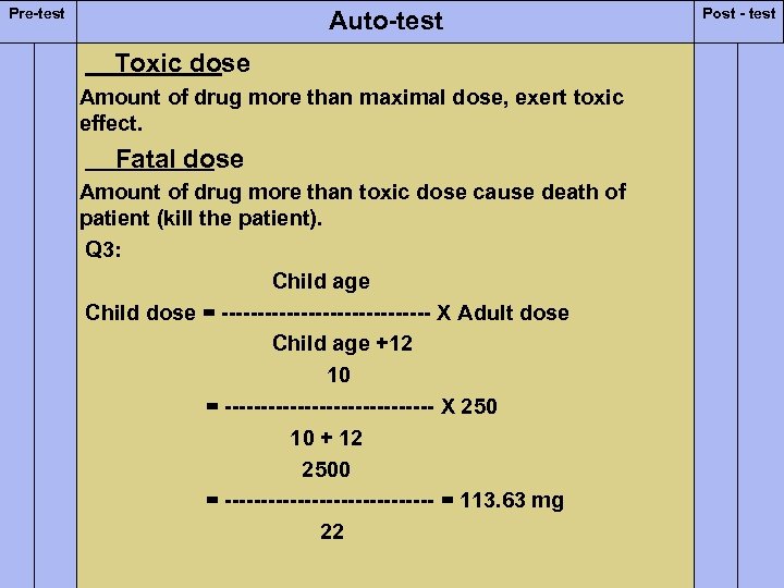 Pre-test Auto-test Toxic dose Amount of drug more than maximal dose, exert toxic effect.