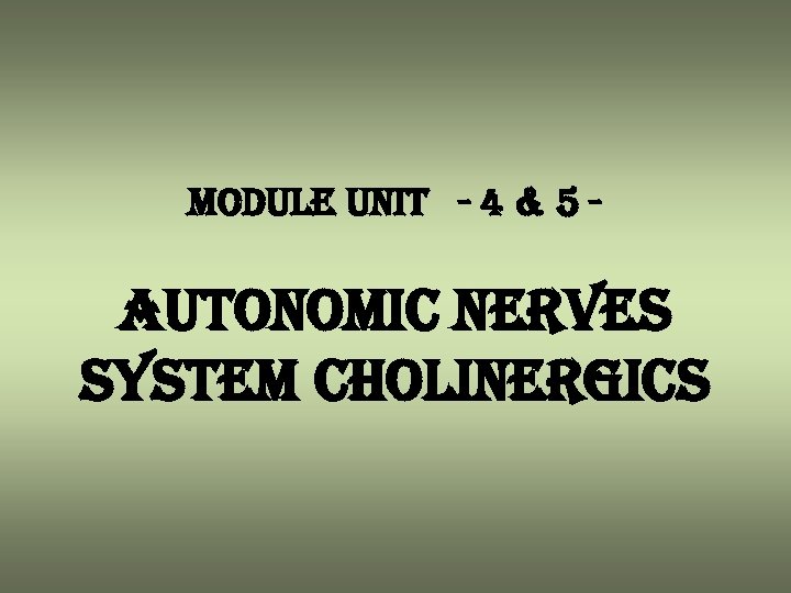 module unit - 4 & 5 - autonomic nerves system cholinergics 