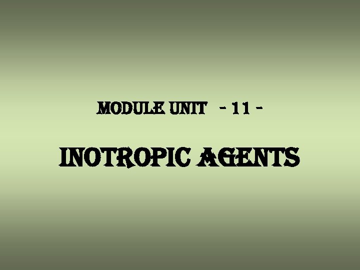 module unit - 11 - inotropic agents 