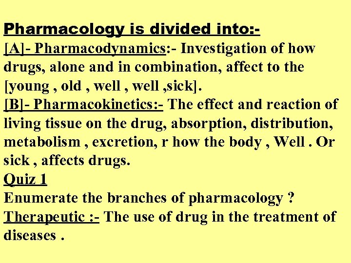 Pharmacology is divided into: [A]- Pharmacodynamics: - Investigation of how drugs, alone and in