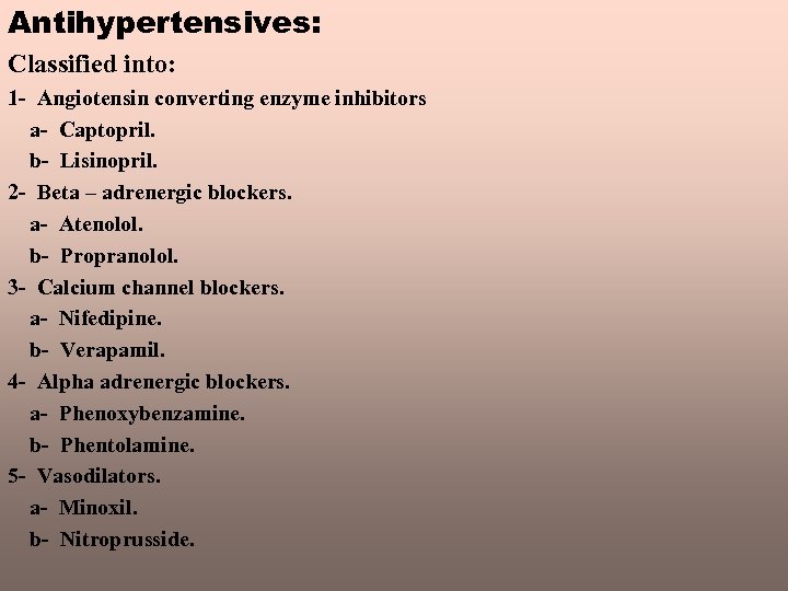 Antihypertensives: Classified into: 1 - Angiotensin converting enzyme inhibitors a- Captopril. b- Lisinopril. 2