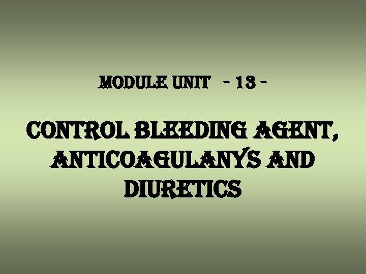 module unit - 13 - control bleeding agent, anticoagulanys and diuretics 