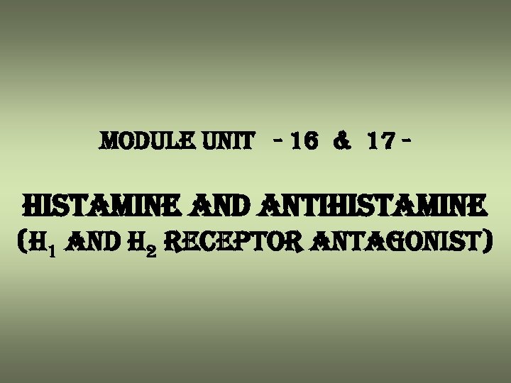 module unit - 16 & 17 - histamine and antihistamine (h 1 and h