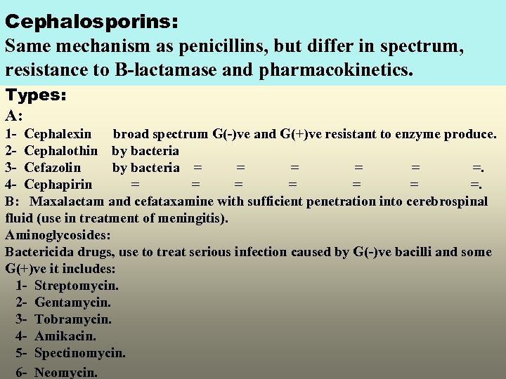 Cephalosporins: Same mechanism as penicillins, but differ in spectrum, resistance to B-lactamase and pharmacokinetics.