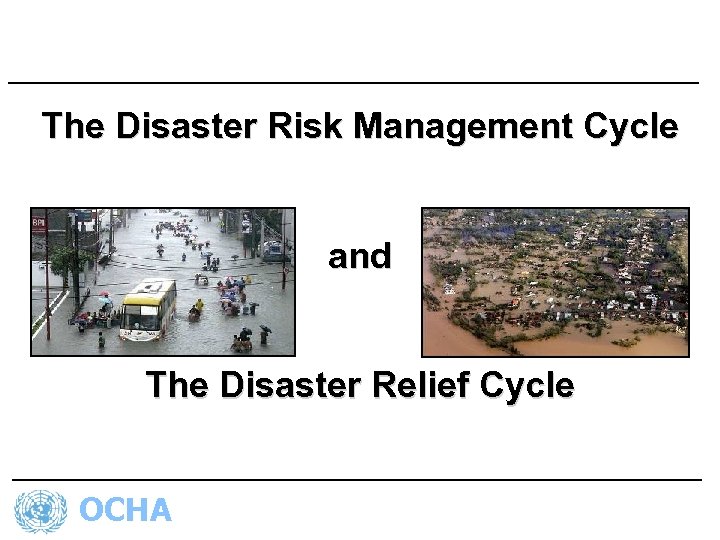 The Disaster Risk Management Cycle and The Disaster Relief Cycle OCHA 