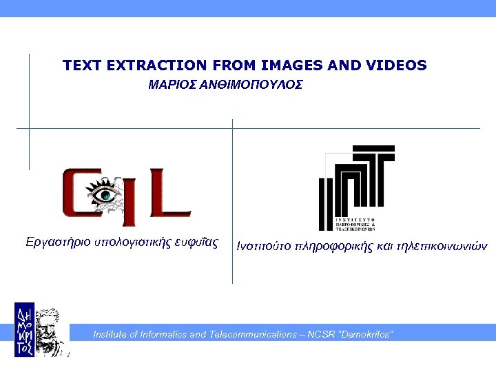 TEXT EXTRACTION FROM IMAGES AND VIDEOS ΜΑΡΙΟΣ ΑΝΘΙΜΟΠΟΥΛΟΣ Εργαστήριο υπολογιστικής ευφυΐας Ινστιτούτο πληροφορικής και