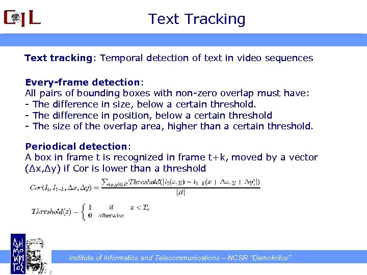 Text Tracking Text tracking: Temporal detection of text in video sequences Every-frame detection: All