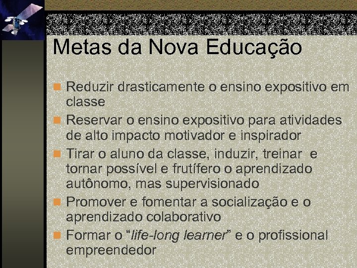 Metas da Nova Educação n Reduzir drasticamente o ensino expositivo em n n classe