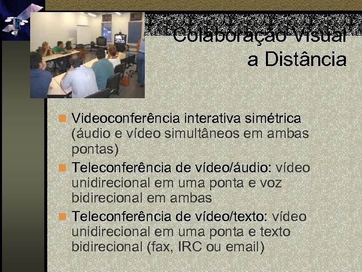 Colaboração Visual a Distância n Videoconferência interativa simétrica (áudio e vídeo simultâneos em ambas