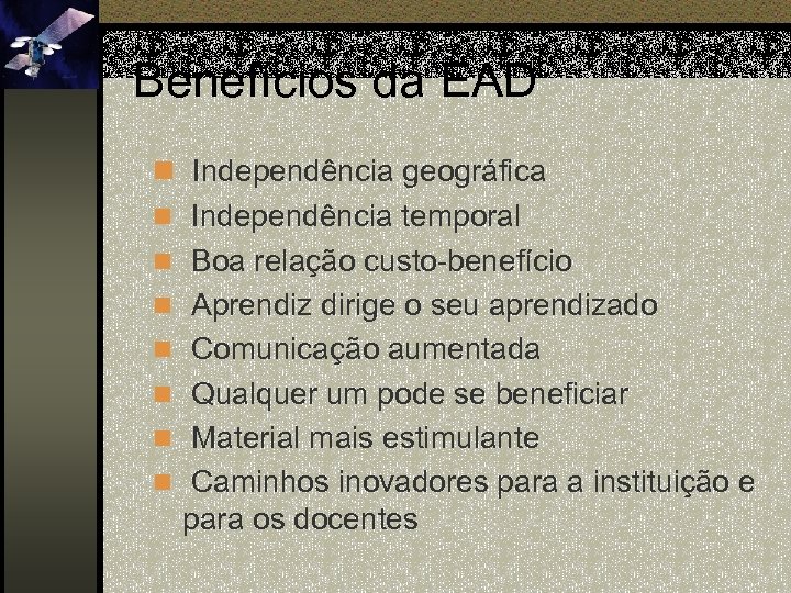 Benefícios da EAD n Independência geográfica n Independência temporal n Boa relação custo-benefício n