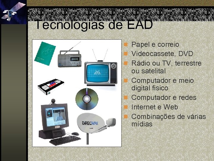 Tecnologias de EAD n Papel e correio n Videocassete, DVD n Rádio ou TV,