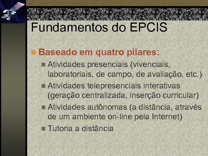 Fundamentos do EPCIS n Baseado em quatro pilares: n Atividades presenciais (vivenciais, laboratoriais, de