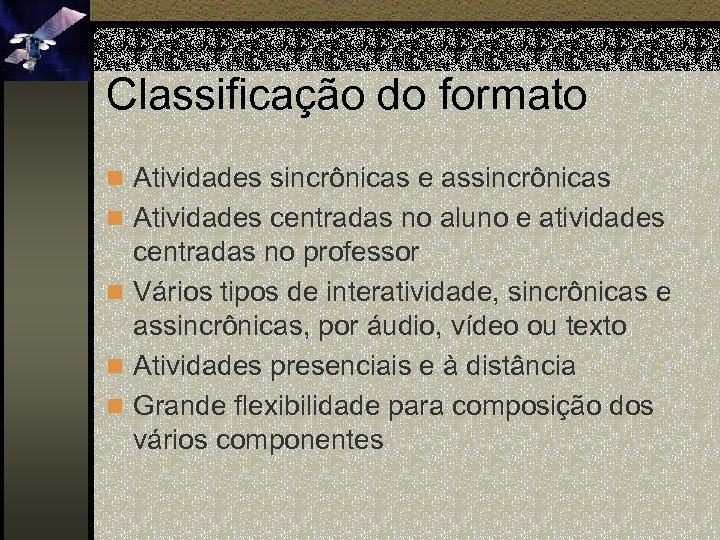 Classificação do formato n Atividades sincrônicas e assincrônicas n Atividades centradas no aluno e