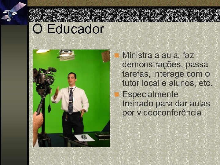 O Educador n Ministra a aula, faz demonstrações, passa tarefas, interage com o tutor