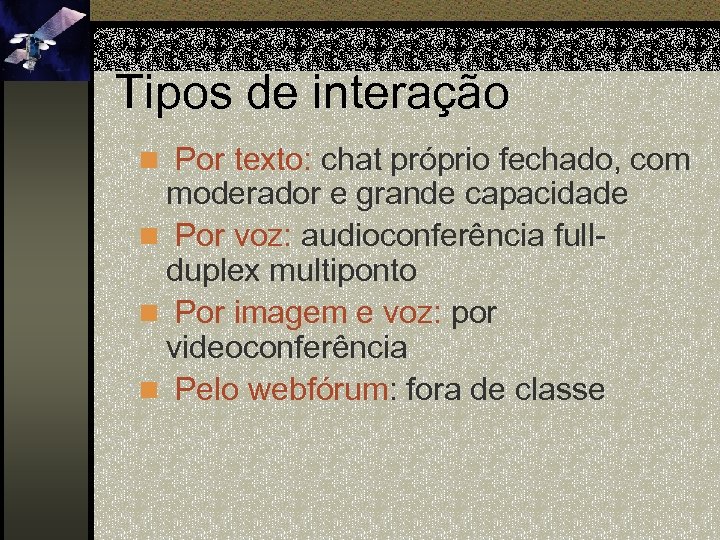 Tipos de interação n Por texto: chat próprio fechado, com moderador e grande capacidade