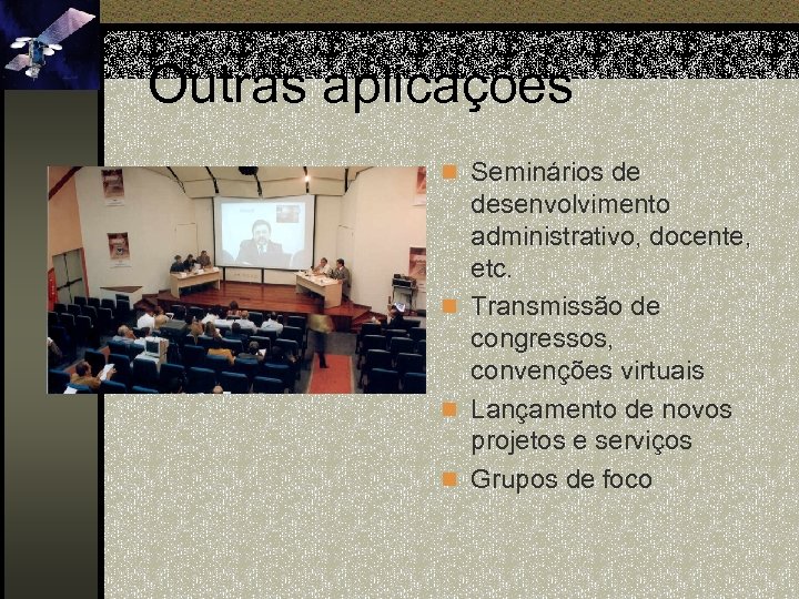 Outras aplicações n Seminários de desenvolvimento administrativo, docente, etc. n Transmissão de congressos, convenções