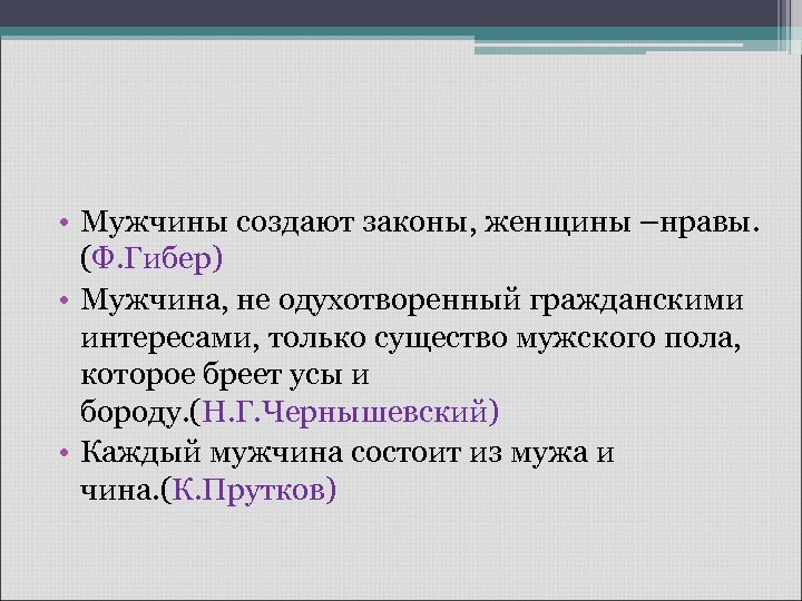  • Мужчины создают законы, женщины –нравы. (Ф. Гибер) • Мужчина, не одухотворенный гражданскими