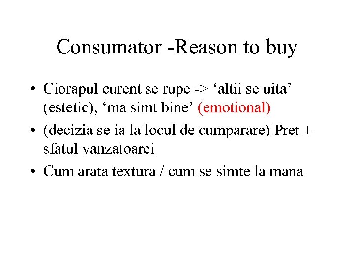 Consumator -Reason to buy • Ciorapul curent se rupe -> ‘altii se uita’ (estetic),
