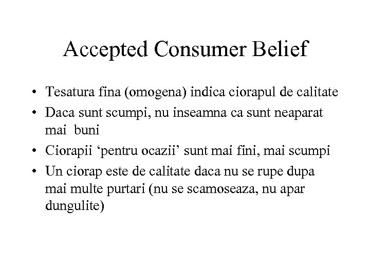 Accepted Consumer Belief • Tesatura fina (omogena) indica ciorapul de calitate • Daca sunt
