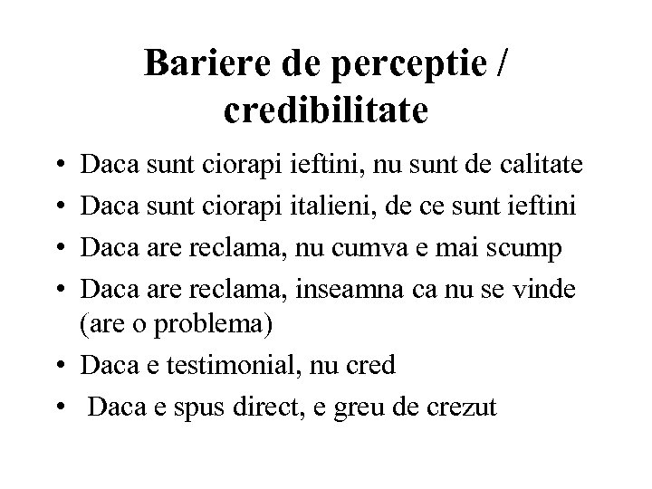 Bariere de perceptie / credibilitate • • Daca sunt ciorapi ieftini, nu sunt de