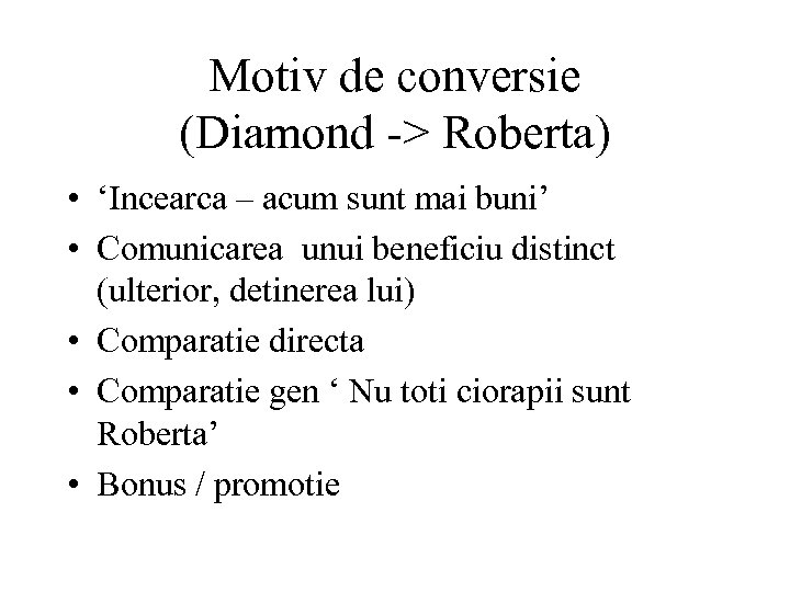 Motiv de conversie (Diamond -> Roberta) • ‘Incearca – acum sunt mai buni’ •