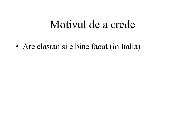 Motivul de a crede • Are elastan si e bine facut (in Italia) 