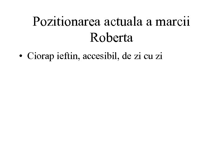Pozitionarea actuala a marcii Roberta • Ciorap ieftin, accesibil, de zi cu zi 