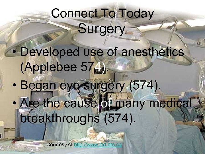 Connect To Today Surgery • Developed use of anesthetics (Applebee 574). • Began eye