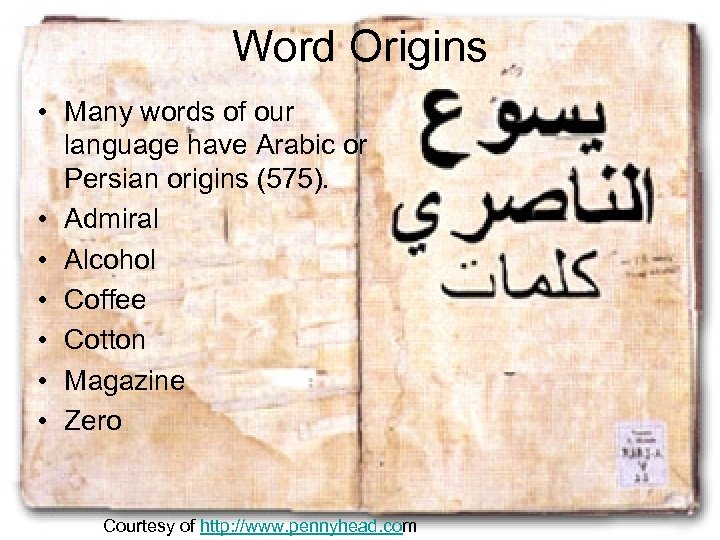 Word Origins • Many words of our language have Arabic or Persian origins (575).