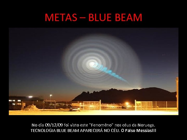 METAS – BLUE BEAM No dia 09/12/09 foi visto este 