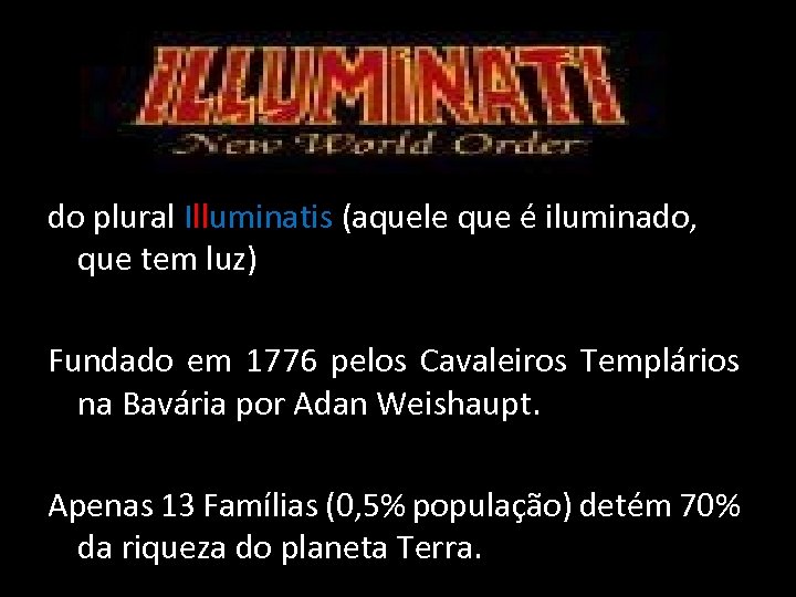do plural Illuminatis (aquele que é iluminado, que tem luz) Fundado em 1776 pelos