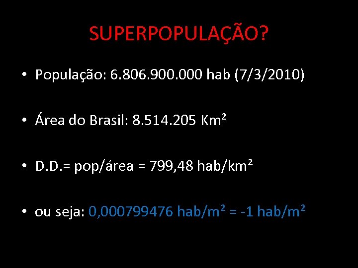 SUPERPOPULAÇÃO? • População: 6. 806. 900. 000 hab (7/3/2010) • Área do Brasil: 8.
