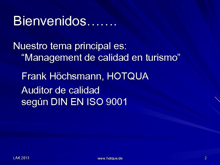 Bienvenidos……. Nuestro tema principal es: “Management de calidad en turismo” Frank Höchsmann, HOTQUA Auditor
