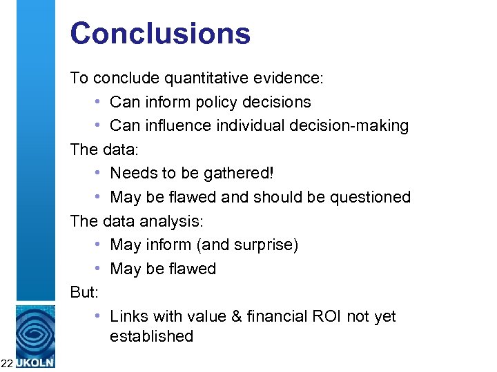 Conclusions To conclude quantitative evidence: • Can inform policy decisions • Can influence individual