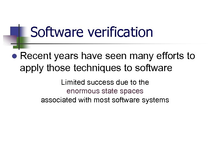 Software verification l Recent years have seen many efforts to apply those techniques to