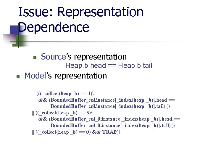 Issue: Representation Dependence n Source’s representation Heap. b. head == Heap. b. tail n