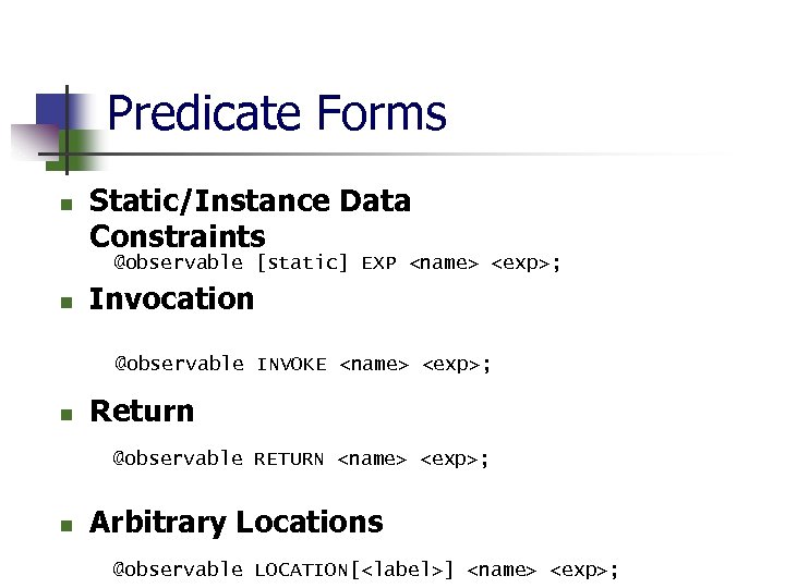 Predicate Forms n Static/Instance Data Constraints @observable [static] EXP <name> <exp>; n Invocation @observable